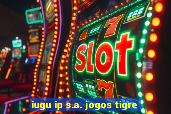 iugu ip s.a. jogos tigre